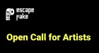 Escape Fake Open Call for Artists
