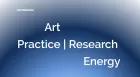 Art, practice, research, energy.